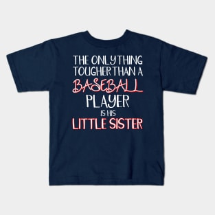 THE ONLY THING TOUGHER THAN A BASEBALL Player Is His Little Sister Kids T-Shirt